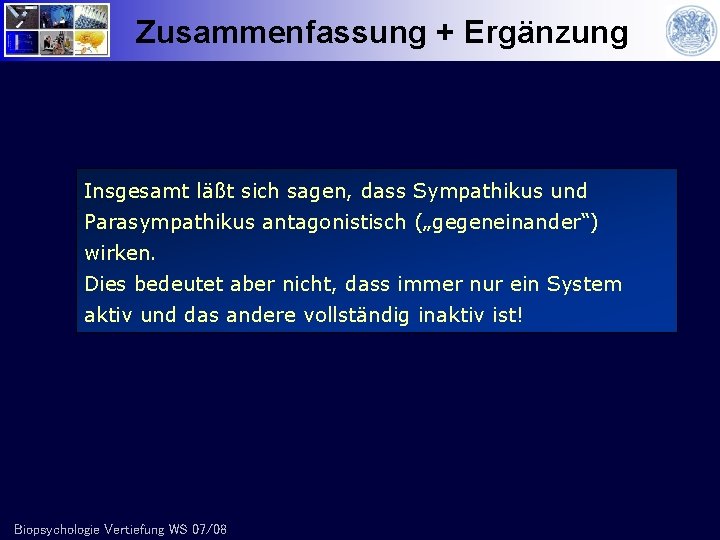 Zusammenfassung + Ergänzung Insgesamt läßt sich sagen, dass Sympathikus und Parasympathikus antagonistisch („gegeneinander“) wirken.