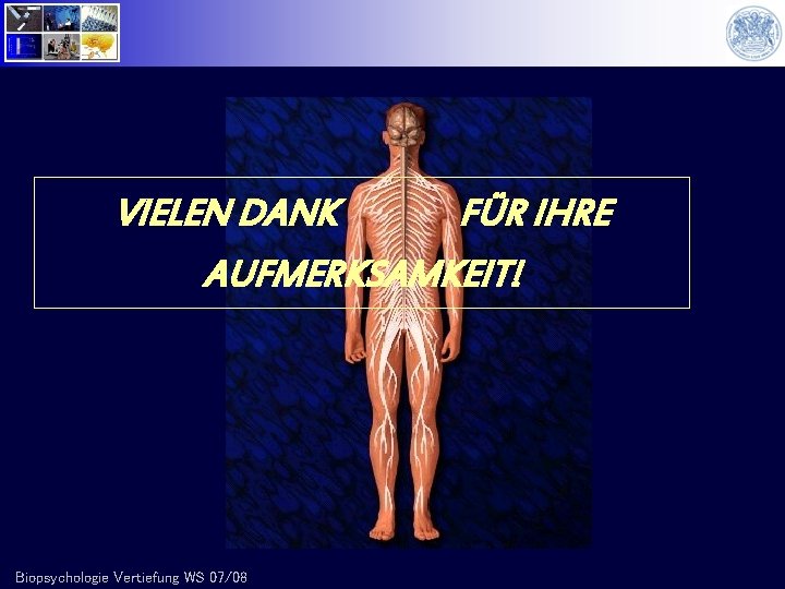 VIELEN DANK FÜR IHRE AUFMERKSAMKEIT! Biopsychologie Vertiefung WS 07/08 