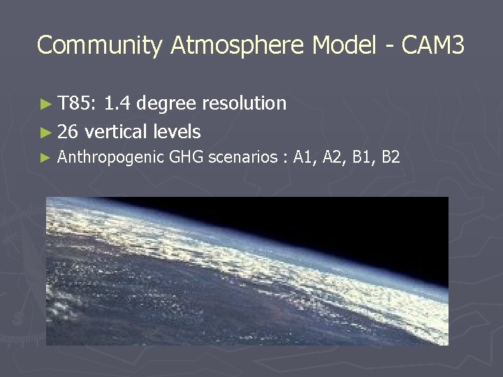 Community Atmosphere Model - CAM 3 ► T 85: 1. 4 degree resolution ►