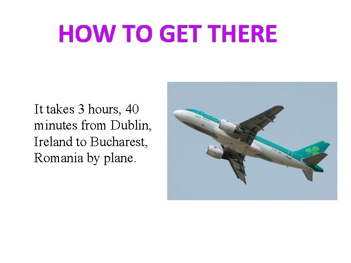 HOW TO GET THERE It takes 3 hours, 40 minutes from Dublin, Ireland to