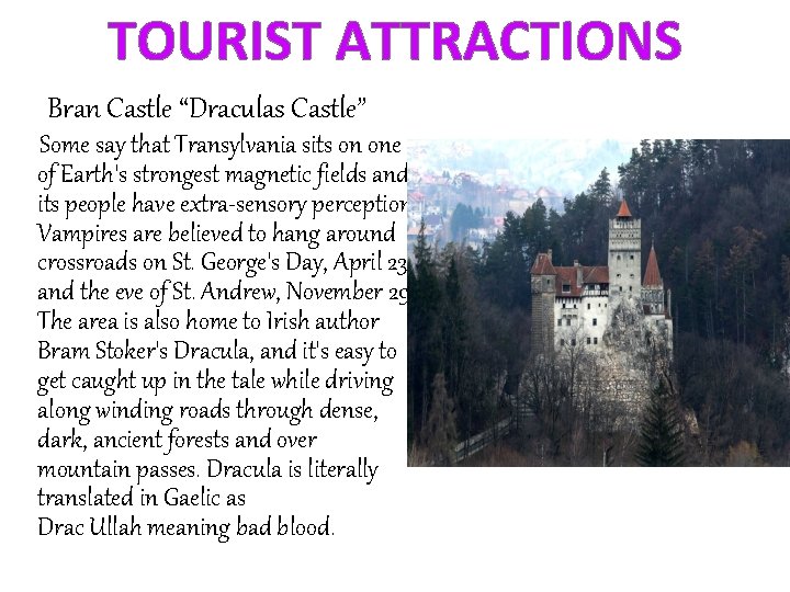 TOURIST ATTRACTIONS Bran Castle “Draculas Castle” Some say that Transylvania sits on one of