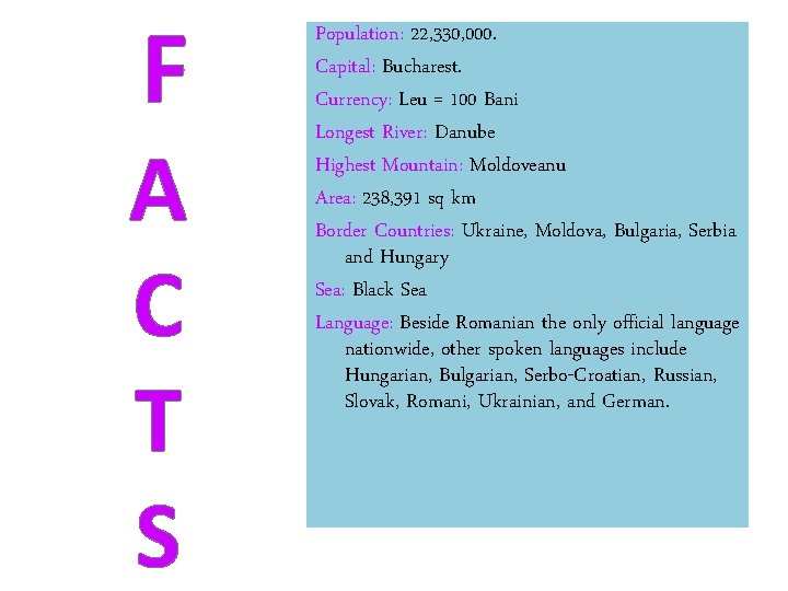 F A C T S Population: 22, 330, 000. Capital: Bucharest. Currency: Leu =