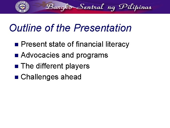 Outline of the Presentation Present state of financial literacy n Advocacies and programs n