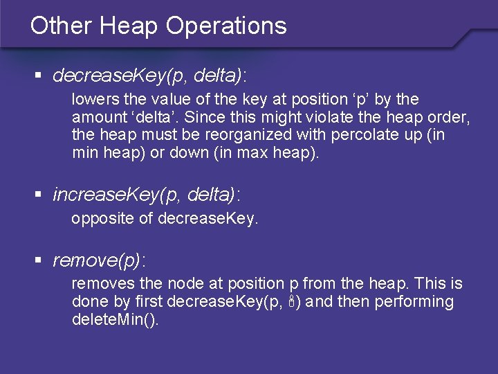 Other Heap Operations § decrease. Key(p, delta): lowers the value of the key at