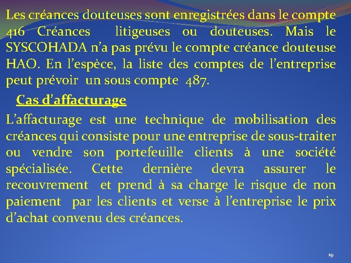 Les créances douteuses sont enregistrées dans le compte 416 Créances litigeuses ou douteuses. Mais