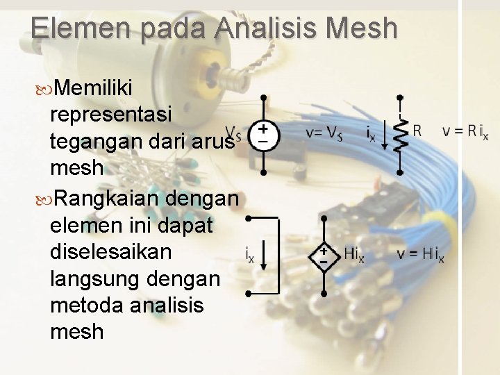 Elemen pada Analisis Mesh Memiliki representasi tegangan dari arus mesh Rangkaian dengan elemen ini
