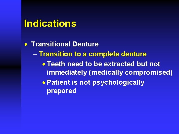 Indications · Transitional Denture - Transition to a complete denture · Teeth need to