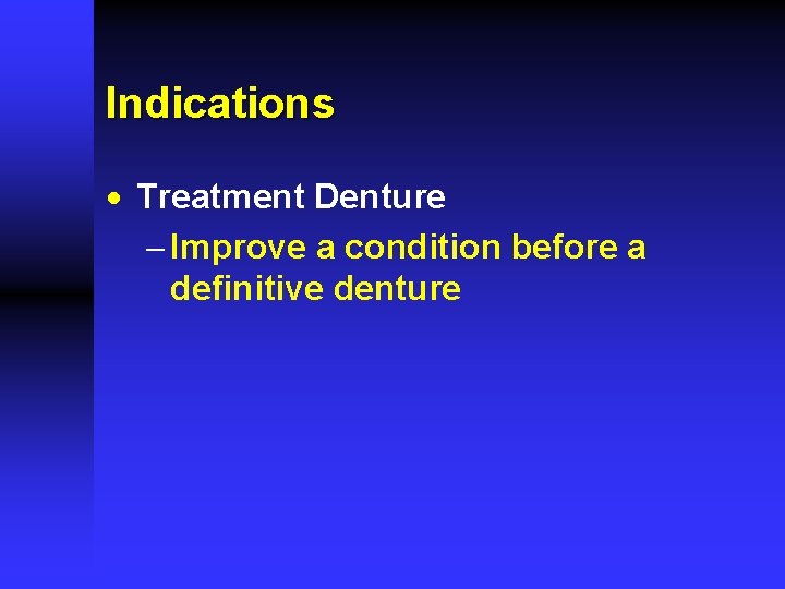 Indications · Treatment Denture - Improve a condition before a definitive denture 