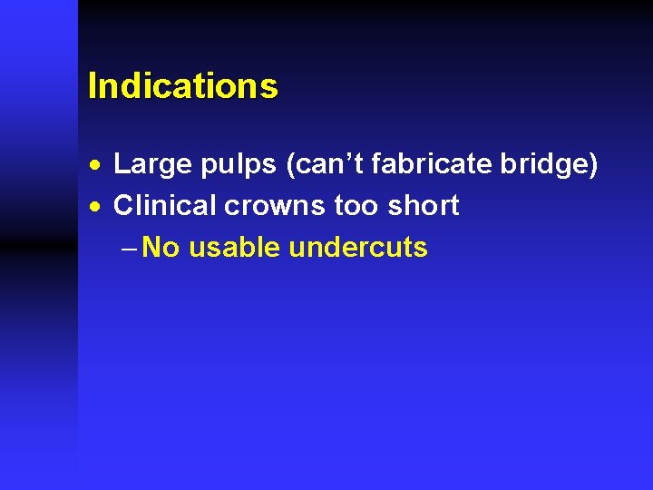 Indications · Large pulps (can’t fabricate bridge) · Clinical crowns too short - No