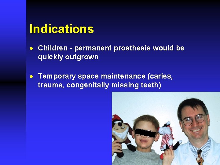 Indications · Children - permanent prosthesis would be quickly outgrown · Temporary space maintenance