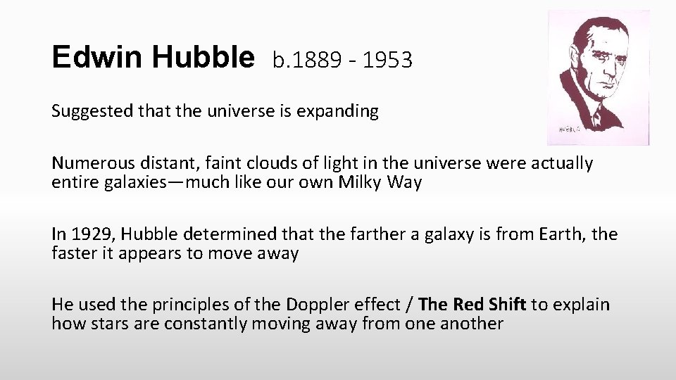 Edwin Hubble b. 1889 - 1953 Suggested that the universe is expanding Numerous distant,