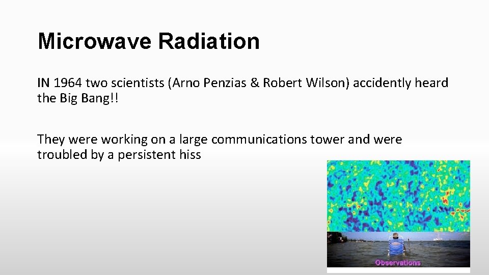 Microwave Radiation IN 1964 two scientists (Arno Penzias & Robert Wilson) accidently heard the