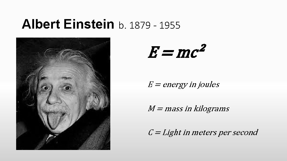 Albert Einstein b. 1879 - 1955 E = mc² E = energy in joules