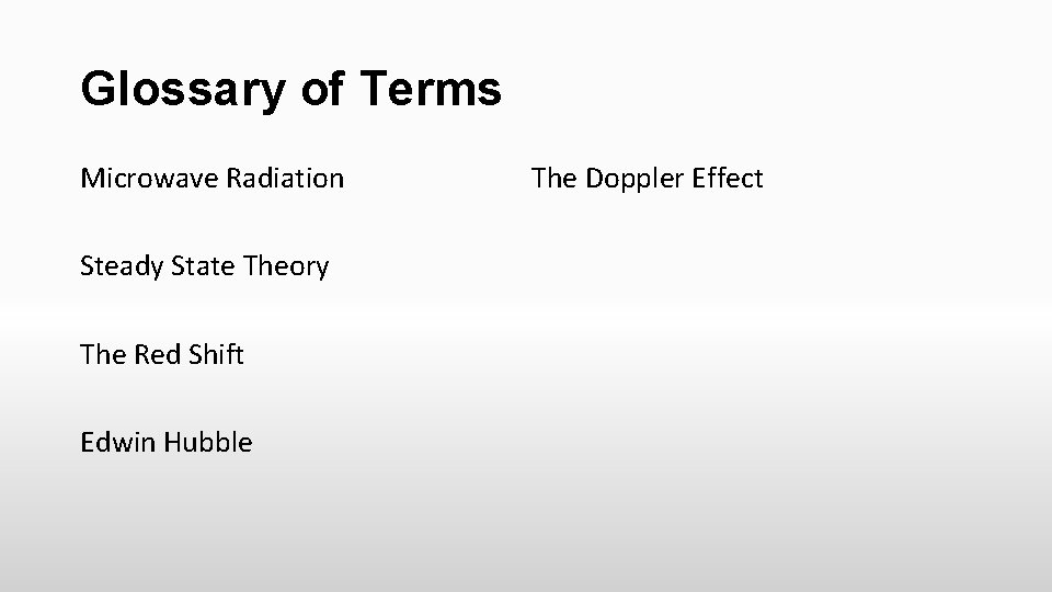 Glossary of Terms Microwave Radiation Steady State Theory The Red Shift Edwin Hubble The