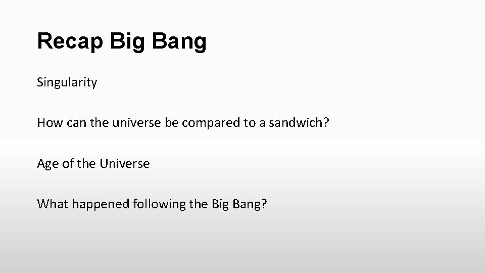 Recap Big Bang Singularity How can the universe be compared to a sandwich? Age