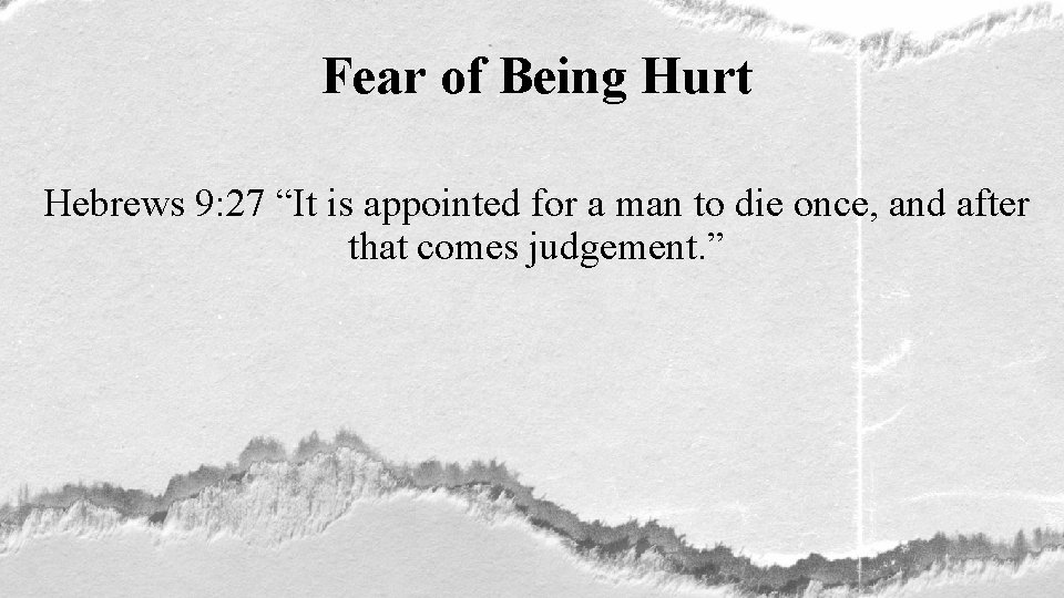 Fear of Being Hurt Hebrews 9: 27 “It is appointed for a man to