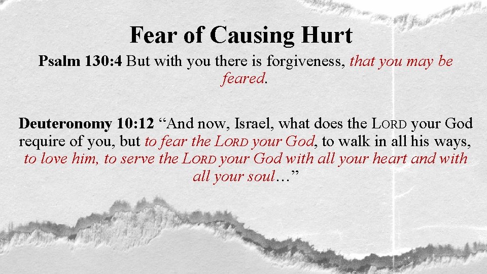 Fear of Causing Hurt Psalm 130: 4 But with you there is forgiveness, that