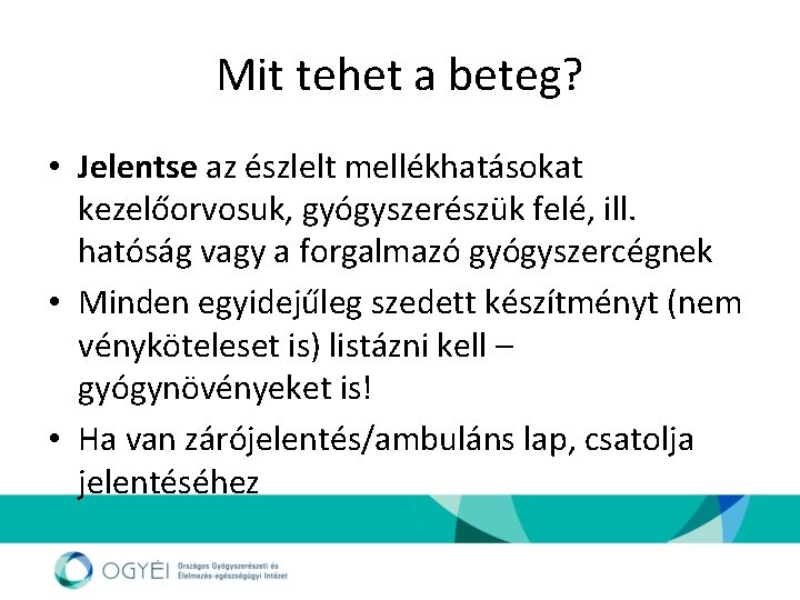 Mit tehet a beteg? • Jelentse az észlelt mellékhatásokat kezelőorvosuk, gyógyszerészük felé, ill. hatóság