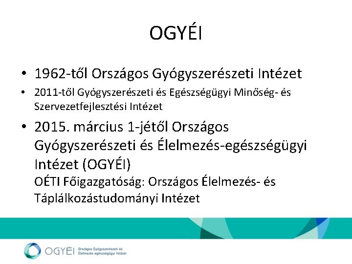 OGYÉI • 1962 -től Országos Gyógyszerészeti Intézet • 2011 -től Gyógyszerészeti és Egészségügyi Minőség-