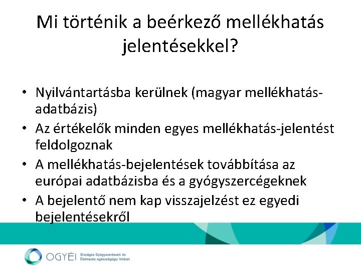 Mi történik a beérkező mellékhatás jelentésekkel? • Nyilvántartásba kerülnek (magyar mellékhatásadatbázis) • Az értékelők