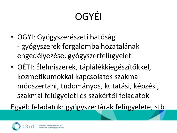 OGYÉI • OGYI: Gyógyszerészeti hatóság - gyógyszerek forgalomba hozatalának engedélyezése, gyógyszerfelügyelet • OÉTI: Élelmiszerek,