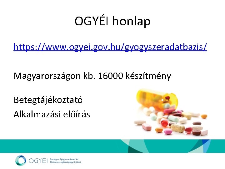 OGYÉI honlap https: //www. ogyei. gov. hu/gyogyszeradatbazis/ Magyarországon kb. 16000 készítmény Betegtájékoztató Alkalmazási előírás