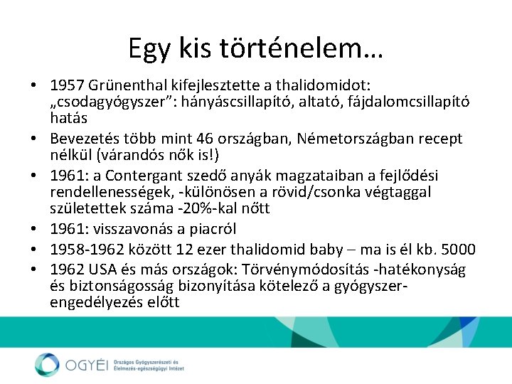 Egy kis történelem… • 1957 Grünenthal kifejlesztette a thalidomidot: „csodagyógyszer”: hányáscsillapító, altató, fájdalomcsillapító hatás