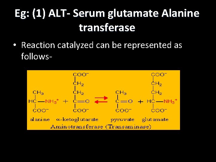 Eg: (1) ALT- Serum glutamate Alanine transferase • Reaction catalyzed can be represented as