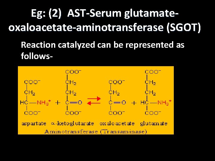 Eg: (2) AST-Serum glutamateoxaloacetate-aminotransferase (SGOT) Reaction catalyzed can be represented as follows- 