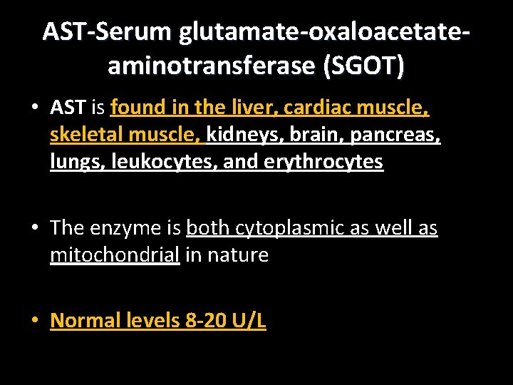 AST-Serum glutamate-oxaloacetateaminotransferase (SGOT) • AST is found in the liver, cardiac muscle, skeletal muscle,