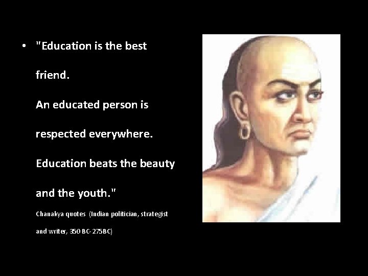  • "Education is the best friend. An educated person is respected everywhere. Education