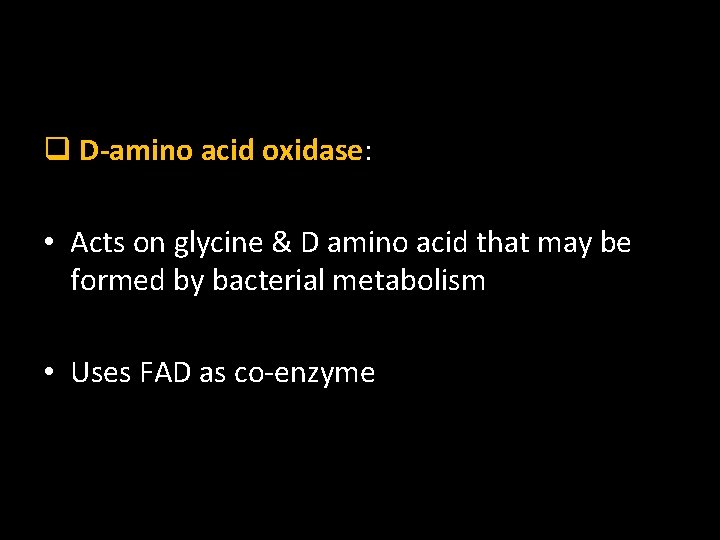 q D-amino acid oxidase: • Acts on glycine & D amino acid that may