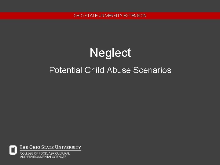 OHIO STATE UNIVERSITY EXTENSION Neglect Potential Child Abuse Scenarios 