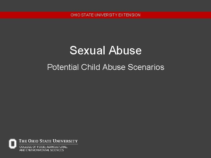 OHIO STATE UNIVERSITY EXTENSION Sexual Abuse Potential Child Abuse Scenarios 