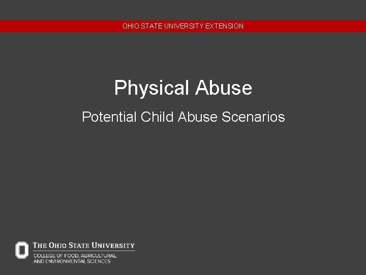 OHIO STATE UNIVERSITY EXTENSION Physical Abuse Potential Child Abuse Scenarios 