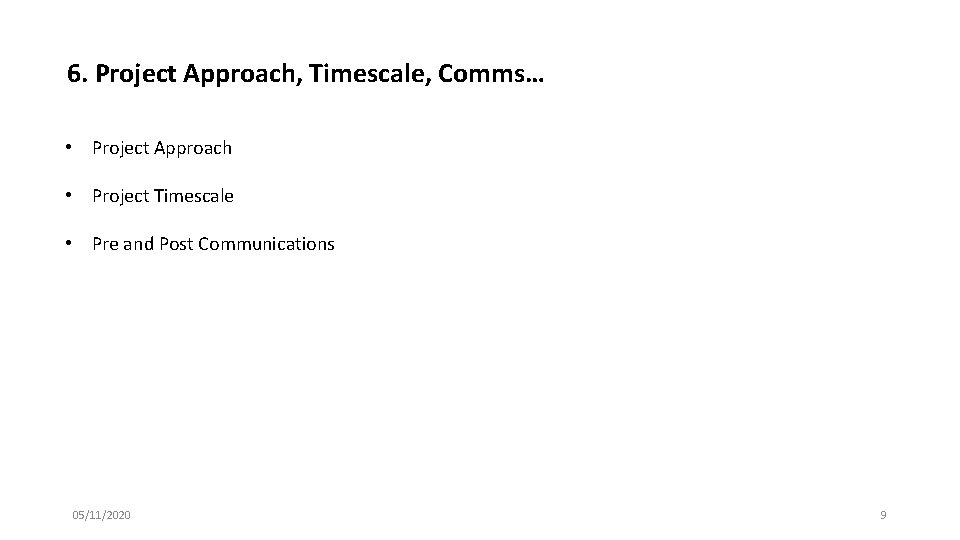 6. Project Approach, Timescale, Comms… • Project Approach • Project Timescale • Pre and