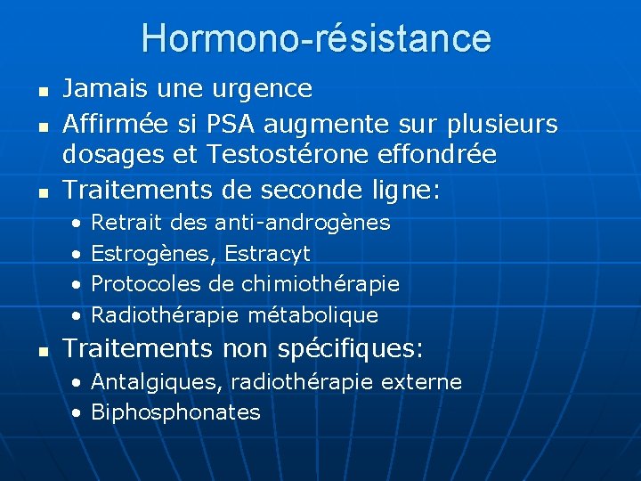 Hormono-résistance n n n Jamais une urgence Affirmée si PSA augmente sur plusieurs dosages