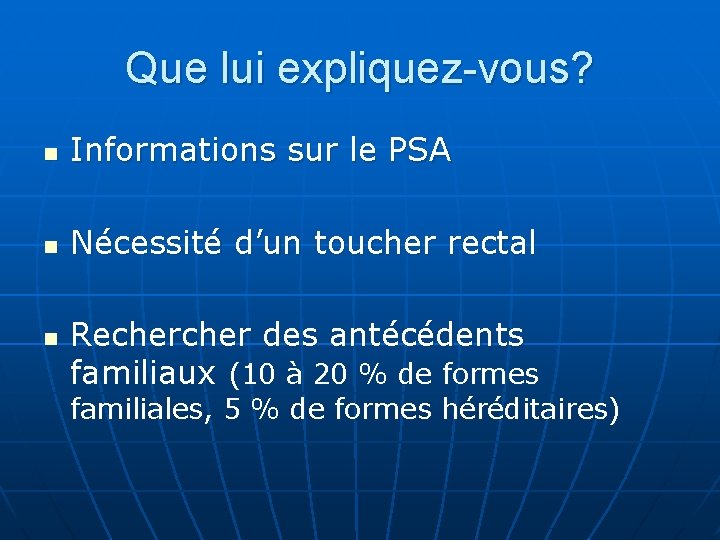 Que lui expliquez-vous? n Informations sur le PSA n Nécessité d’un toucher rectal n