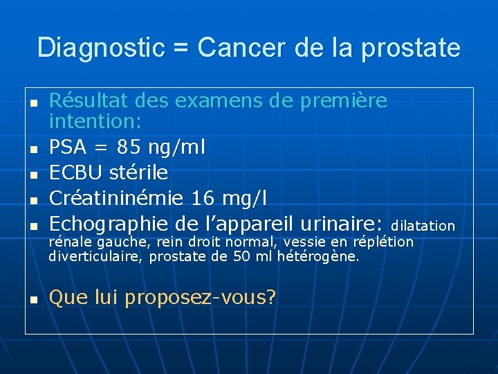 Diagnostic = Cancer de la prostate n Résultat des examens de première intention: PSA