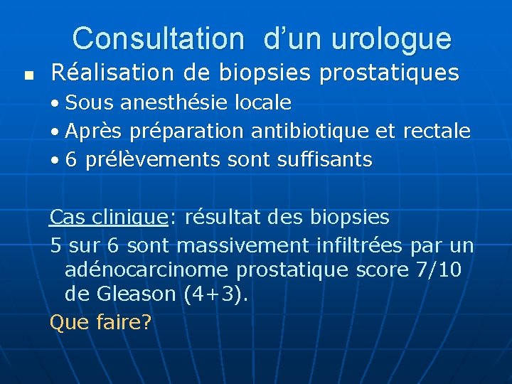 Consultation d’un urologue n Réalisation de biopsies prostatiques • Sous anesthésie locale • Après