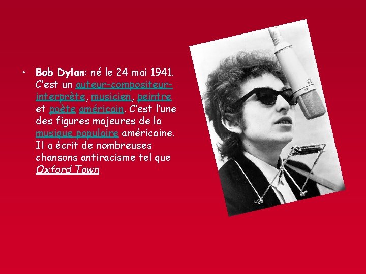 • Bob Dylan: né le 24 mai 1941. C’est un auteur-compositeurinterprète, musicien, peintre