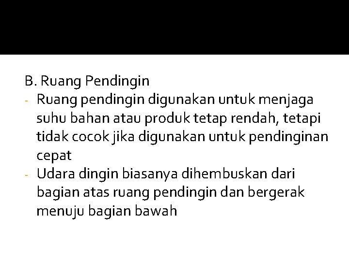 B. Ruang Pendingin - Ruang pendingin digunakan untuk menjaga suhu bahan atau produk tetap