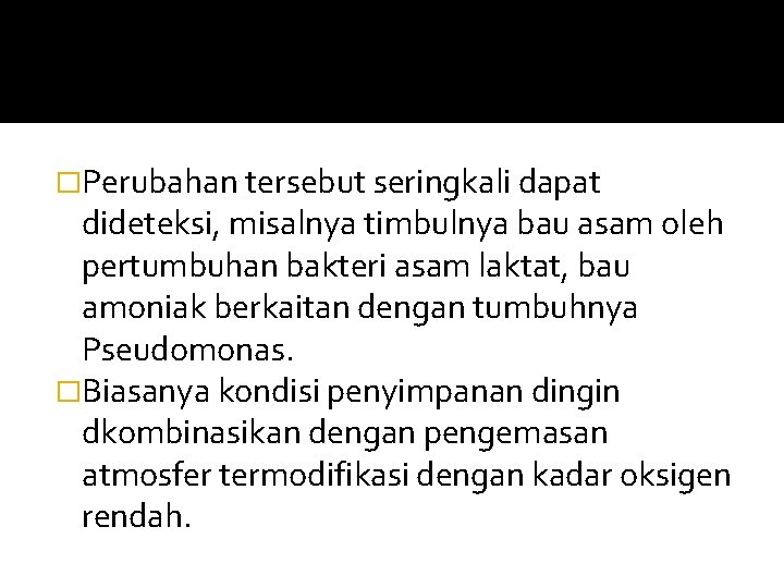 �Perubahan tersebut seringkali dapat dideteksi, misalnya timbulnya bau asam oleh pertumbuhan bakteri asam laktat,