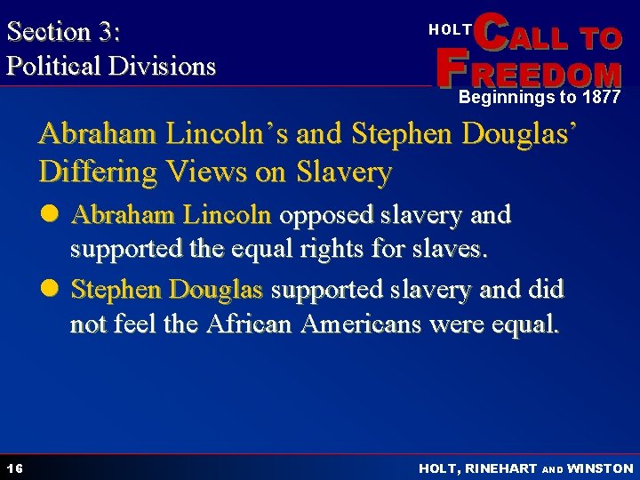 Section 3: Political Divisions CALL TO HOLT FREEDOM Beginnings to 1877 Abraham Lincoln’s and