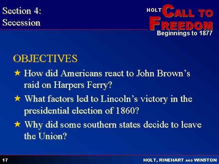 Section 4: Secession CALL TO HOLT FREEDOM Beginnings to 1877 OBJECTIVES « How did