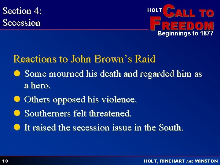 Section 4: Secession CALL TO HOLT FREEDOM Beginnings to 1877 Reactions to John Brown’s