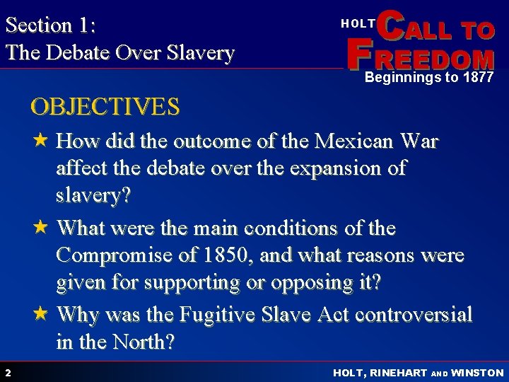 Section 1: The Debate Over Slavery CALL TO HOLT FREEDOM Beginnings to 1877 OBJECTIVES