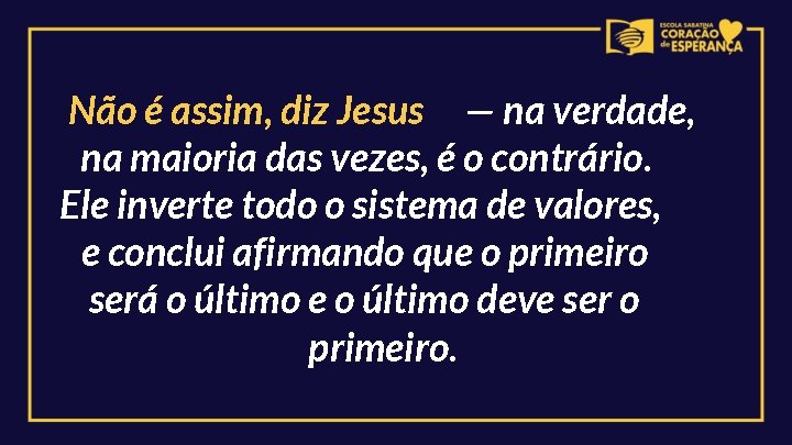 Não é assim, diz Jesus — na verdade, na maioria das vezes, é o