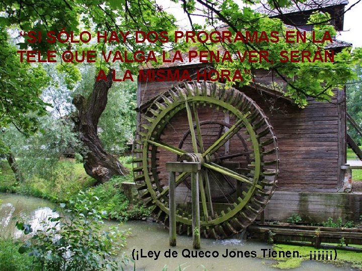“SI SÓLO HAY DOS PROGRAMAS EN LA TELE QUE VALGA LA PENA VER, SERÁN