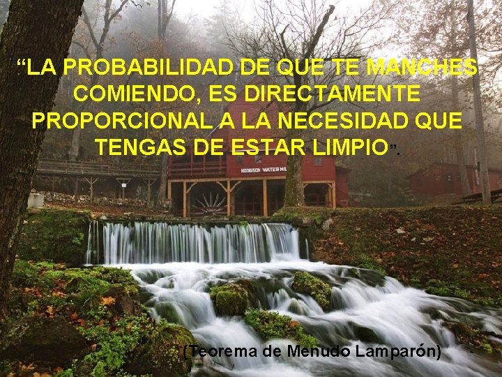 “LA PROBABILIDAD DE QUE TE MANCHES COMIENDO, ES DIRECTAMENTE PROPORCIONAL A LA NECESIDAD QUE